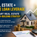Real Estate + Home Loan Leverage: A Smart Real Estate Wealth-Building Strategy